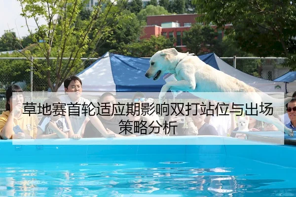 草地赛首轮适应期影响双打站位与出场策略分析 | KY